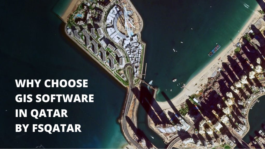 Why choose GIS Software in Qatar by FSQATAR